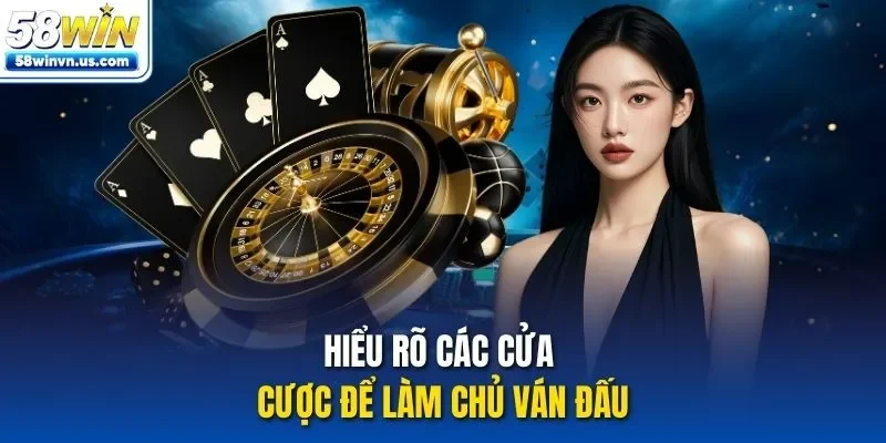 Hiểu rõ các cửa cược để làm chủ ván đấu