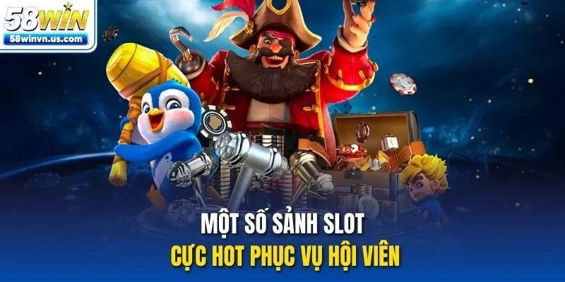 Một số sảnh slot cực hot phục vụ hội viên