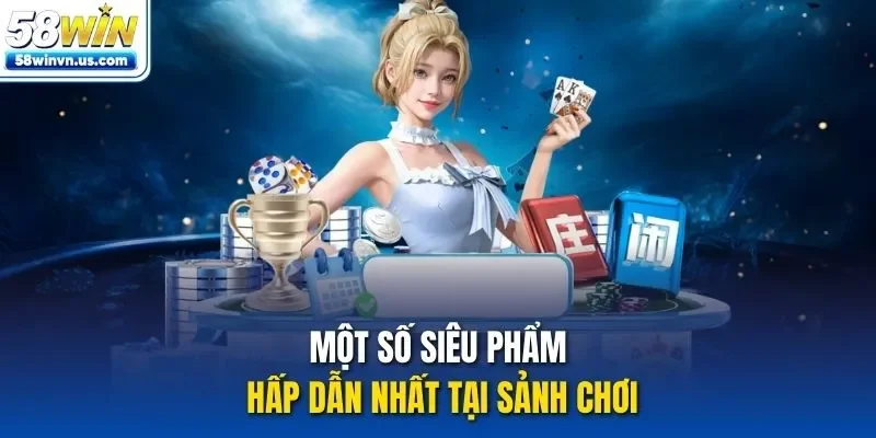 Một số siêu phẩm hấp dẫn nhất tại sảnh chơi