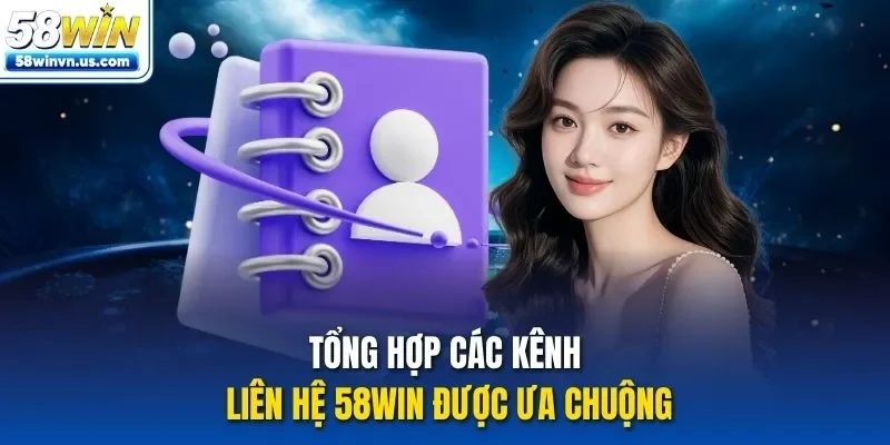 Tổng hợp các kênh liên hệ 58WIN được ưa chuộng