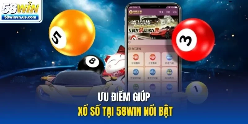 Ưu điểm giúp xổ số tại 58WIN nổi bật